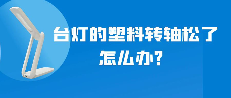 LED折叠台灯的塑料乐鱼页面在线登录松了怎么办？